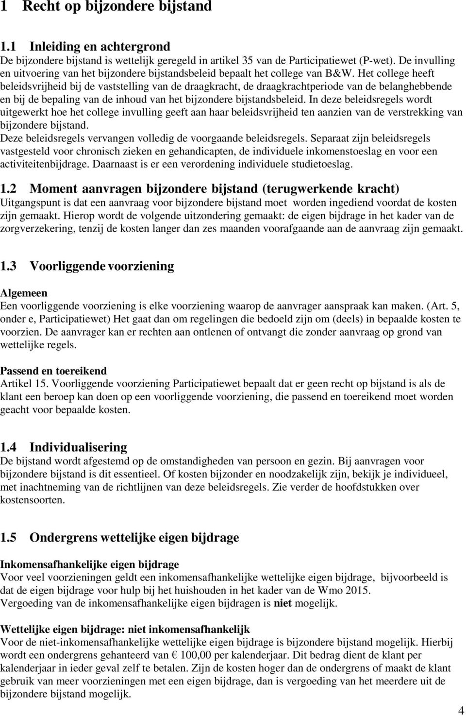 Het college heeft beleidsvrijheid bij de vaststelling van de draagkracht, de draagkrachtperiode van de belanghebbende en bij de bepaling van de inhoud van het bijzondere bijstandsbeleid.