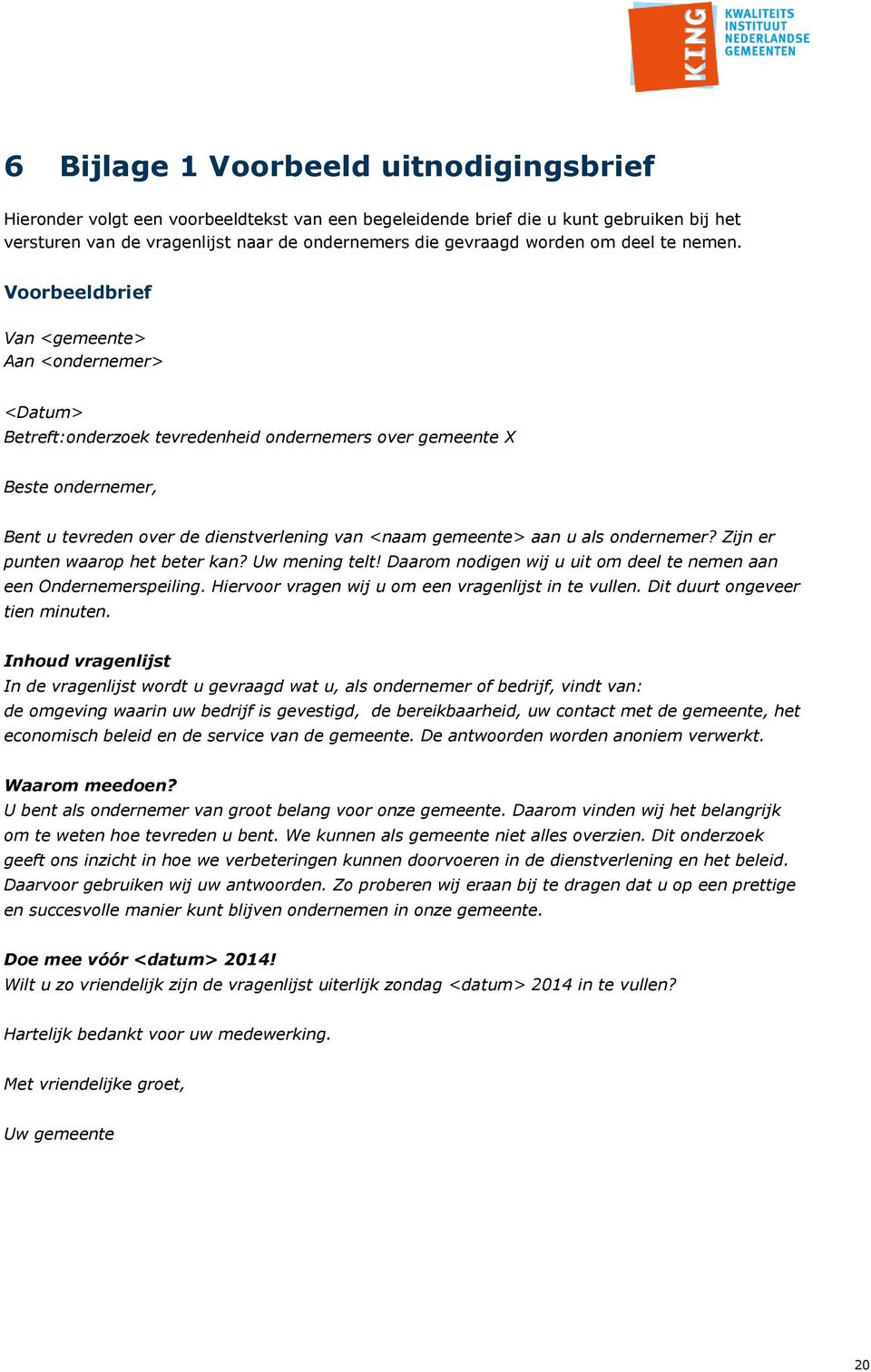 Voorbeeldbrief Van <gemeente> Aan <ondernemer> <Datum> Betreft:onderzoek tevredenheid ondernemers over gemeente X Beste ondernemer, Bent u tevreden over de dienstverlening van <naam gemeente> aan u