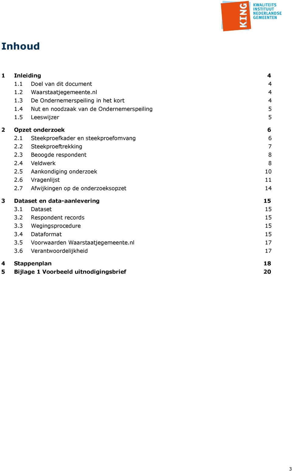 3 Beoogde respondent 8 2.4 Veldwerk 8 2.5 Aankondiging onderzoek 10 2.6 Vragenlijst 11 2.