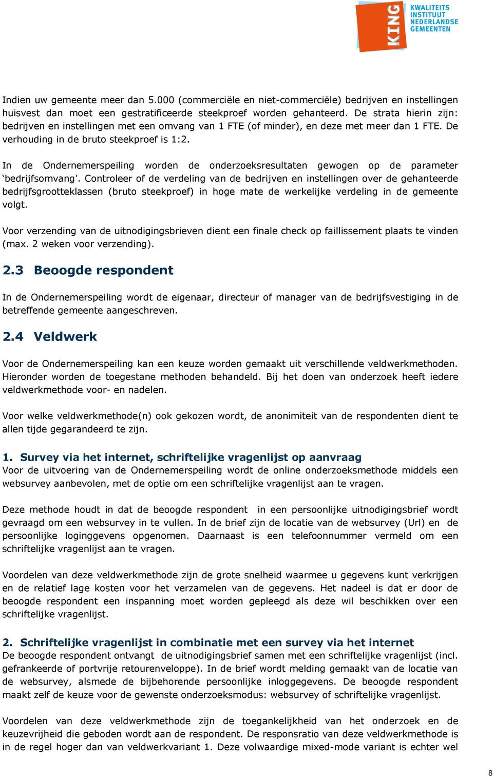 In de Ondernemerspeiling worden de onderzoeksresultaten gewogen op de parameter bedrijfsomvang.