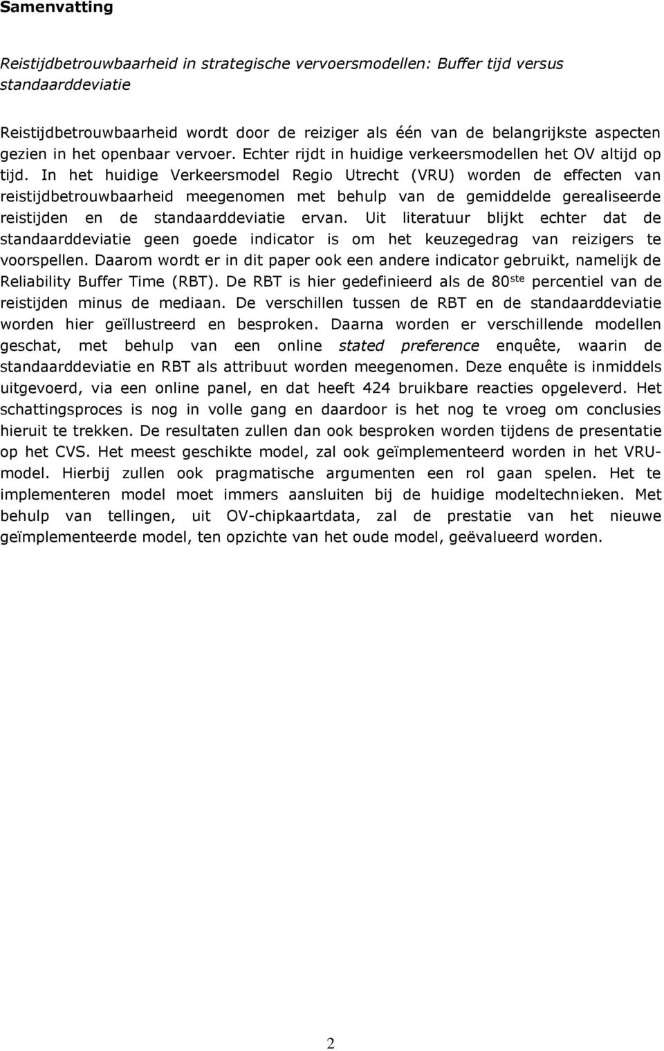 In het huidige Verkeersmodel Regio Utrecht (VRU) worden de effecten van reistijdbetrouwbaarheid meegenomen met behulp van de gemiddelde gerealiseerde reistijden en de standaarddeviatie ervan.