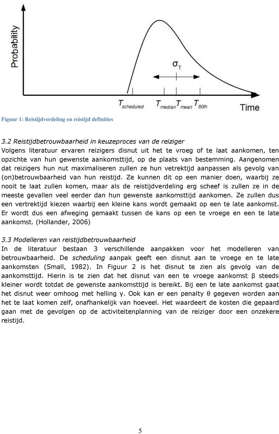 bestemming. Aangenomen dat reizigers hun nut maximaliseren zullen ze hun vetrektijd aanpassen als gevolg van (on)betrouwbaarheid van hun reistijd.