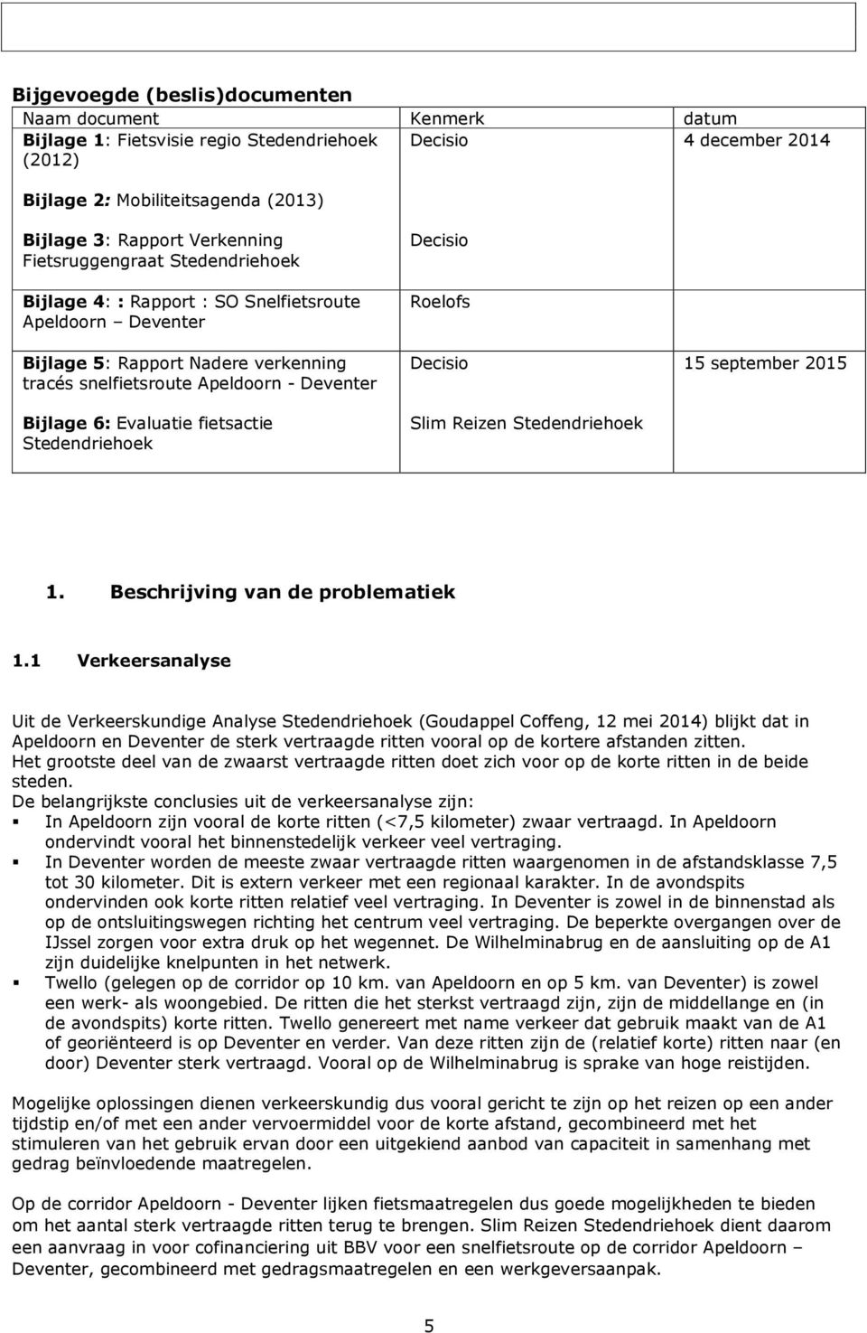 fietsactie Stedendriehoek Decisio Roelofs Decisio Slim Reizen Stedendriehoek 15 september 2015 1. Beschrijving van de problematiek 1.