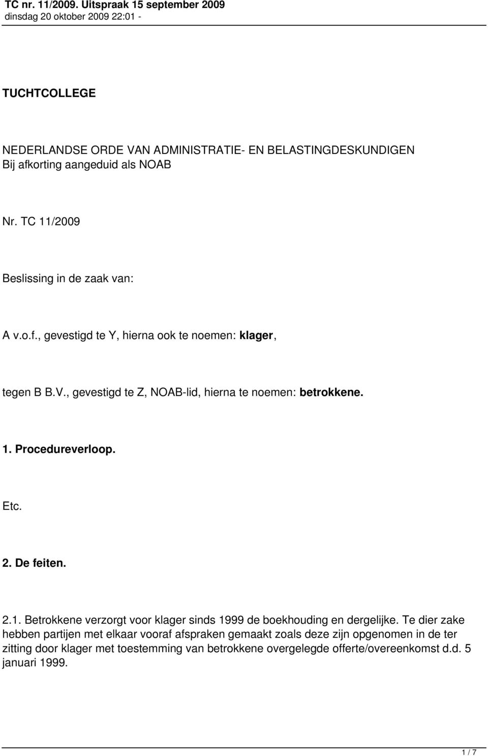 , gevestigd te Z, NOAB-lid, hierna te noemen: betrokkene. 1. Procedureverloop. Etc. 2. De feiten. 2.1. Betrokkene verzorgt voor klager sinds 1999 de boekhouding en dergelijke.