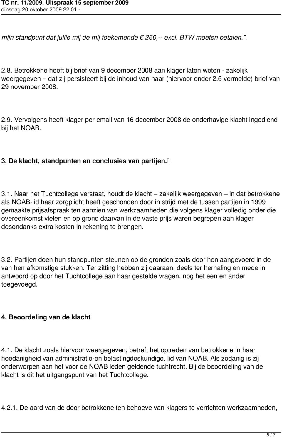 3. De klacht, standpunten en conclusies van partijen. 3.1.