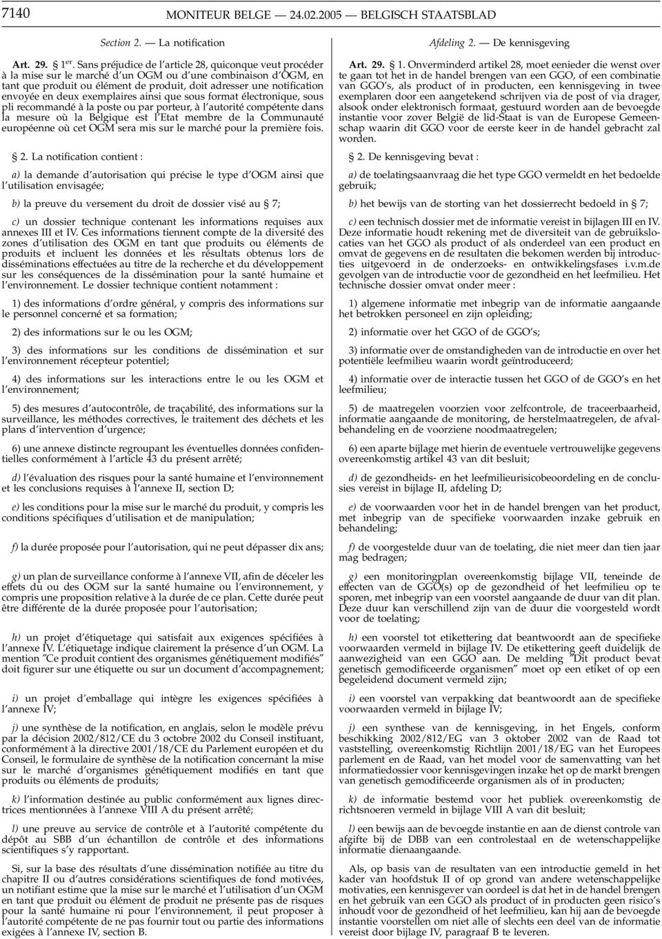 en deux exemplaires ainsi que sous format électronique, sous pli recommandé à la poste ou par porteur, à l autorité compétente dans la mesure où la Belgique est l Etat membre de la Communauté