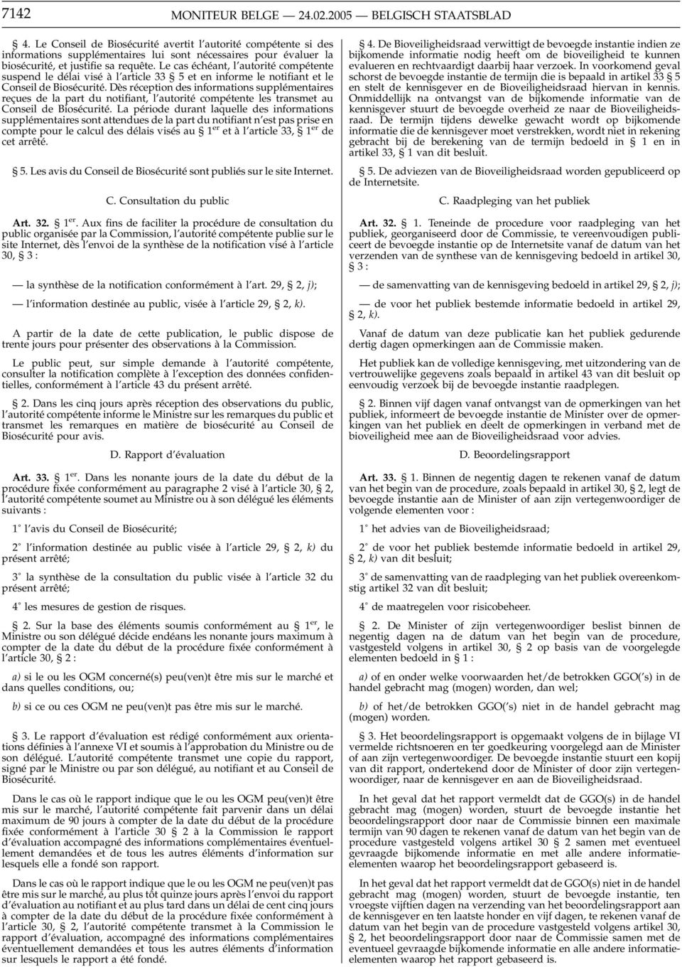 Le cas échéant, l autorité compétente suspend le délai visé àl article 33 5 et en informe le notifiant et le Conseil de Biosécurité.