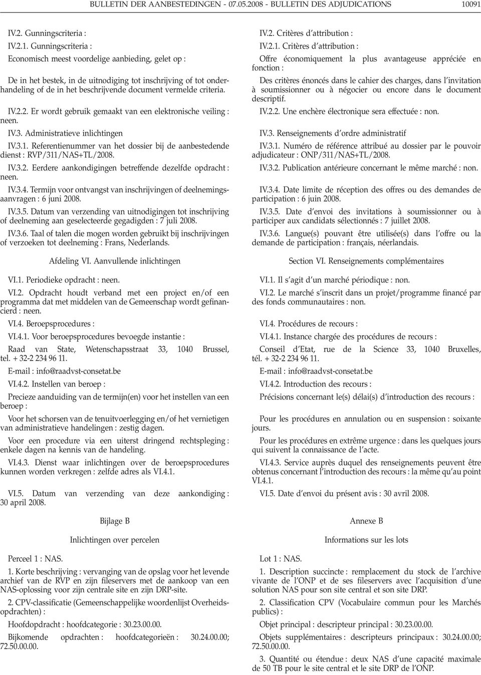 IV.2.2. Er wordt gebruik gemaakt van een elektronische veiling IV.3. Administratieve inlichtingen IV.3.1. Referentienummer van het dossier bij de aanbestedende dienst RVP/311/NAS+TL/2008. IV.3.2. Eerdere aankondigingen betreffende dezelfde opdracht IV.