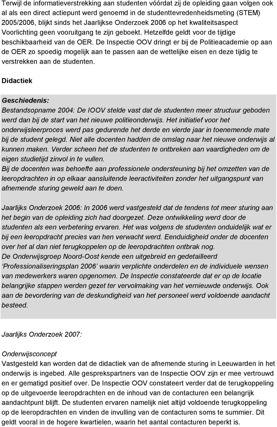 De Inspectie OOV dringt er bij de Politieacademie op aan de OER zo spoedig mogelijk aan te passen aan de wettelijke eisen en deze tijdig te verstrekken aan de studenten.