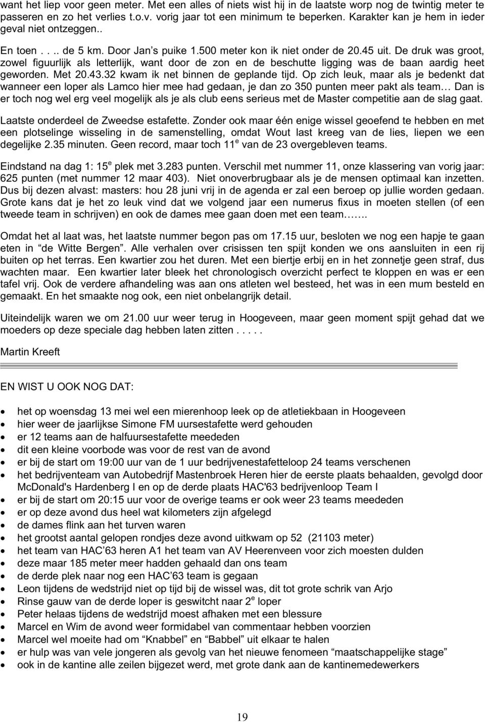 De druk was groot, zowel figuurlijk als letterlijk, want door de zon en de beschutte ligging was de baan aardig heet geworden. Met 20.43.32 kwam ik net binnen de geplande tijd.