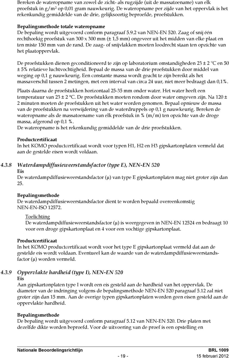 Bepalingsmethode totale wateropname De bepaling wordt uitgevoerd conform paragraaf 5.9.2 van NEN-EN 520.