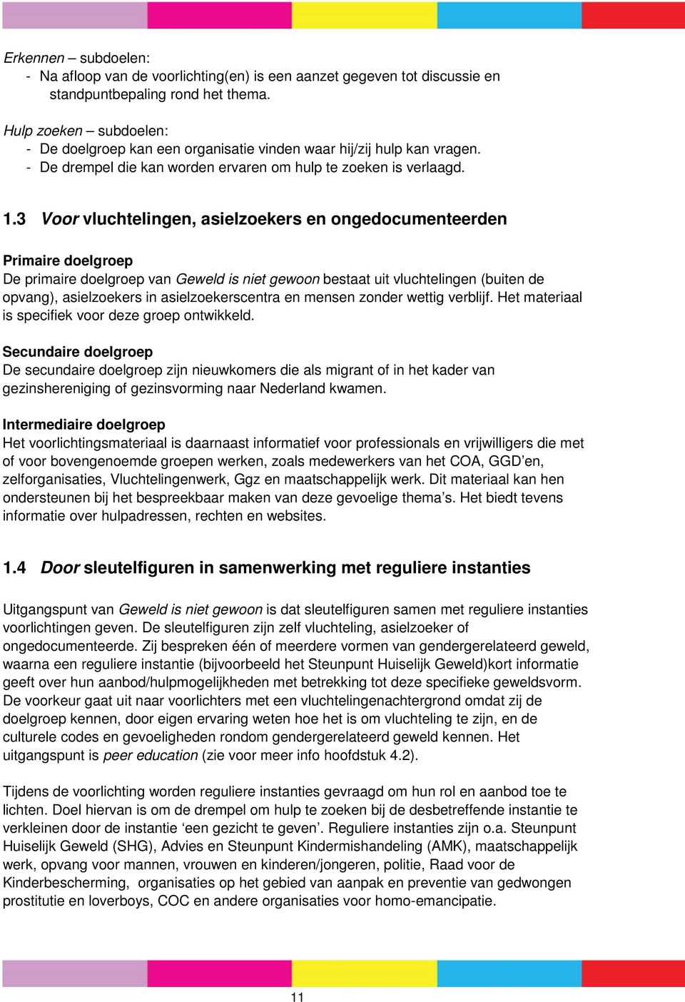 3 Voor vluchtelingen, asielzoekers en ongedocumenteerden Primaire doelgroep De primaire doelgroep van Geweld is niet gewoon bestaat uit vluchtelingen (buiten de opvang), asielzoekers in