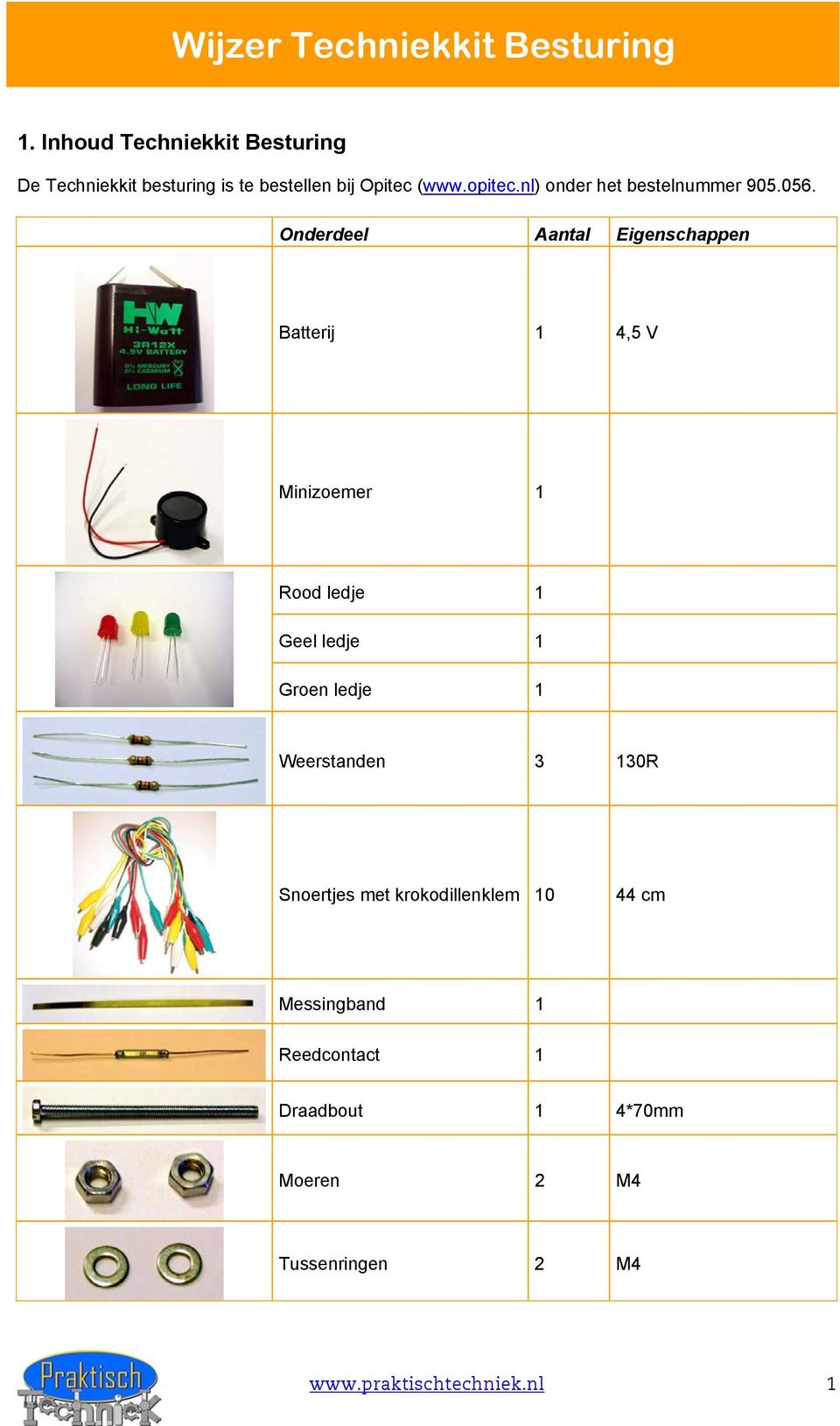 Onderdeel Aantal Eigenschappen Batterij 1 4,5 V Minizoemer 1 Rood ledje 1 Geel ledje 1 Groen ledje