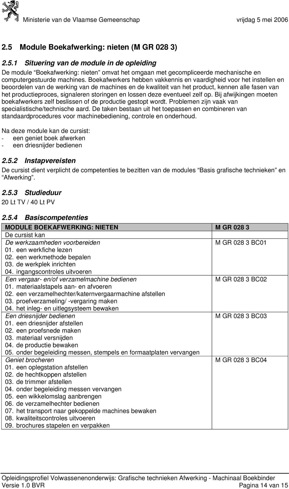 storingen en lossen deze eventueel zelf op. Bij afwijkingen moeten boekafwerkers zelf beslissen of de productie gestopt wordt. Problemen zijn vaak van specialistische/technische aard.