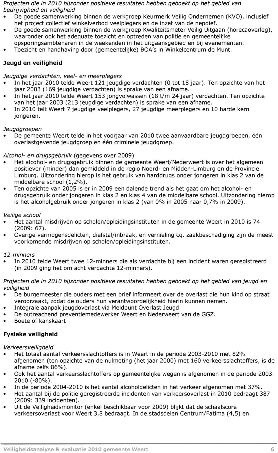 De goede samenwerking binnen de werkgroep Kwaliteitsmeter Veilig Uitgaan (horecaoverleg), waaronder ook het adequate toezicht en optreden van politie en gemeentelijke opsporingsambtenaren in de