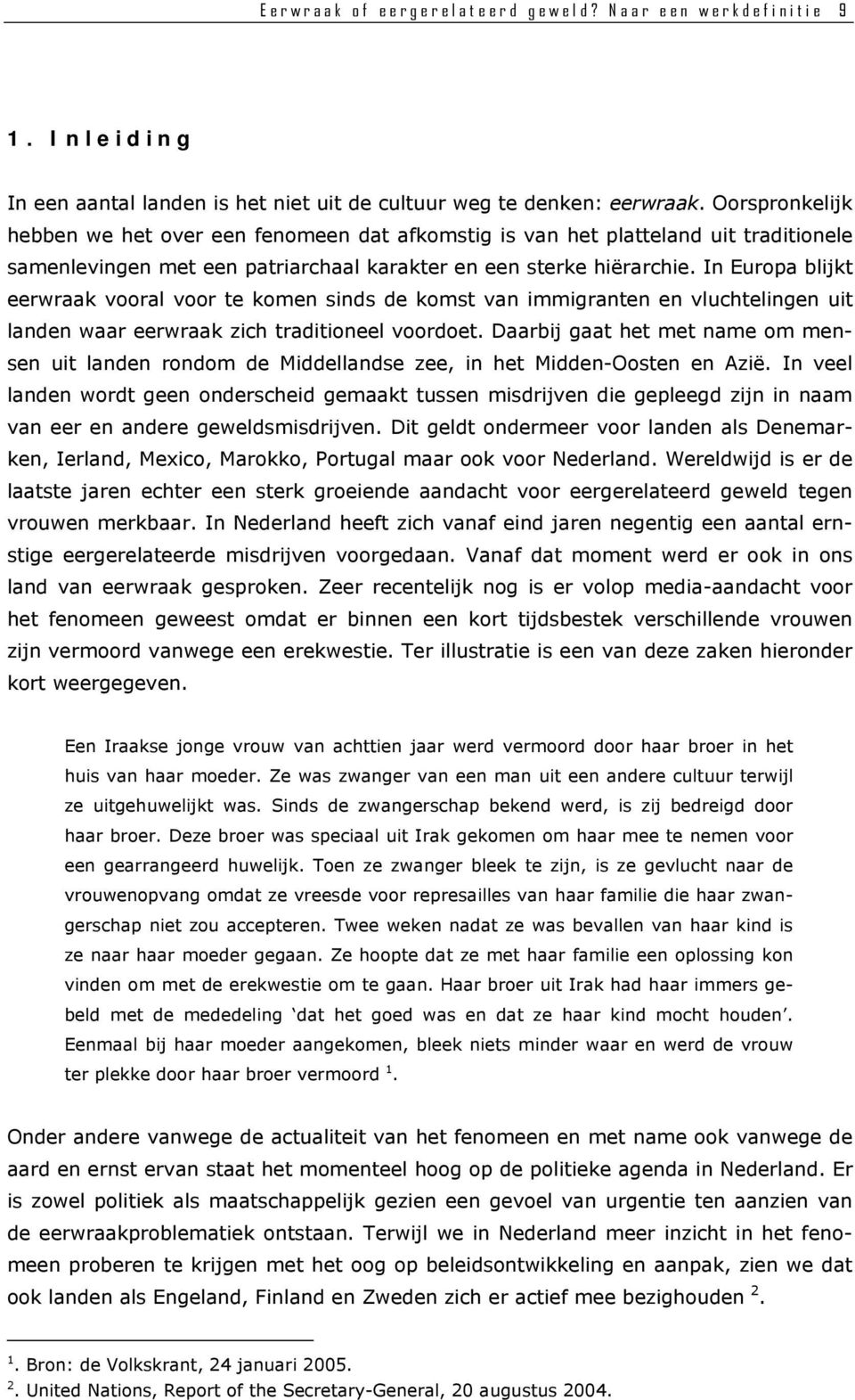 In Europa blijkt eerwraak vooral voor te komen sinds de komst van immigranten en vluchtelingen uit landen waar eerwraak zich traditioneel voordoet.