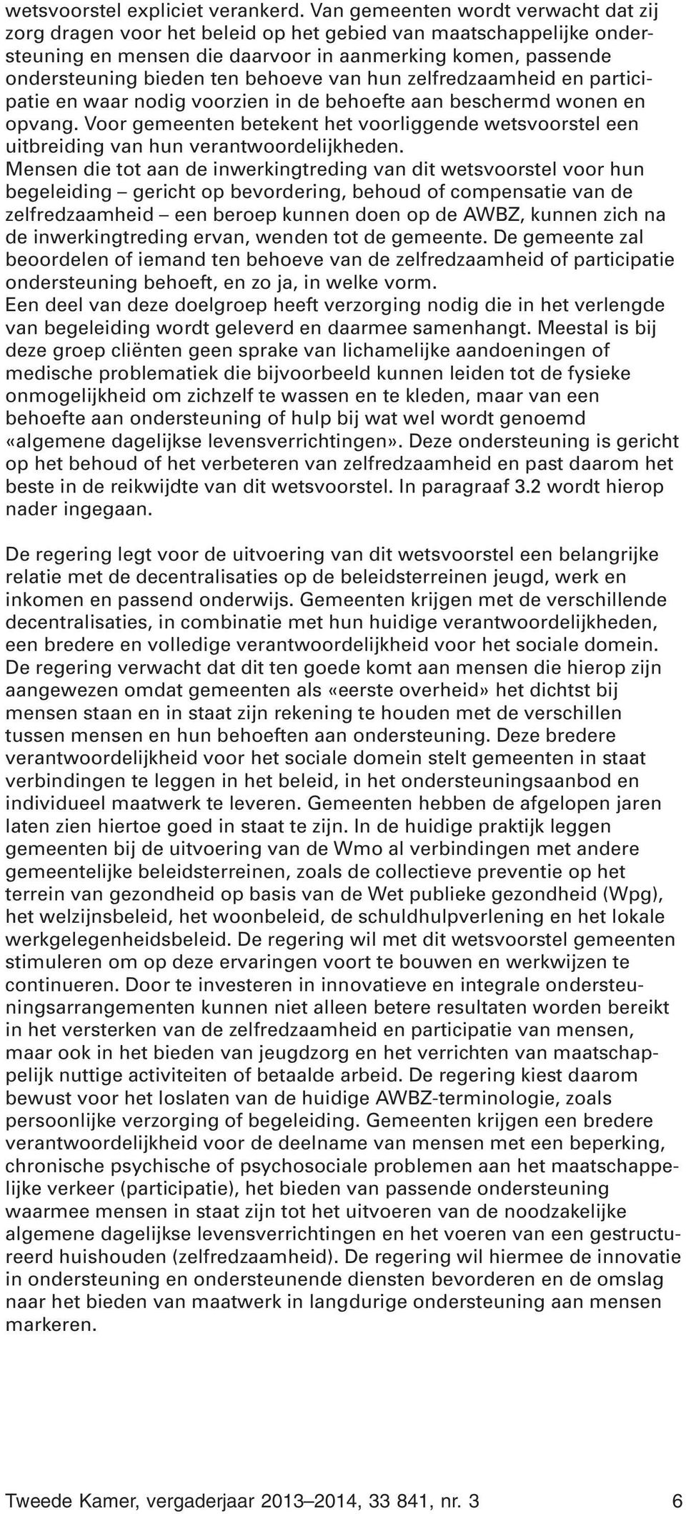 van hun zelfredzaamheid en participatie en waar nodig voorzien in de behoefte aan beschermd wonen en opvang.