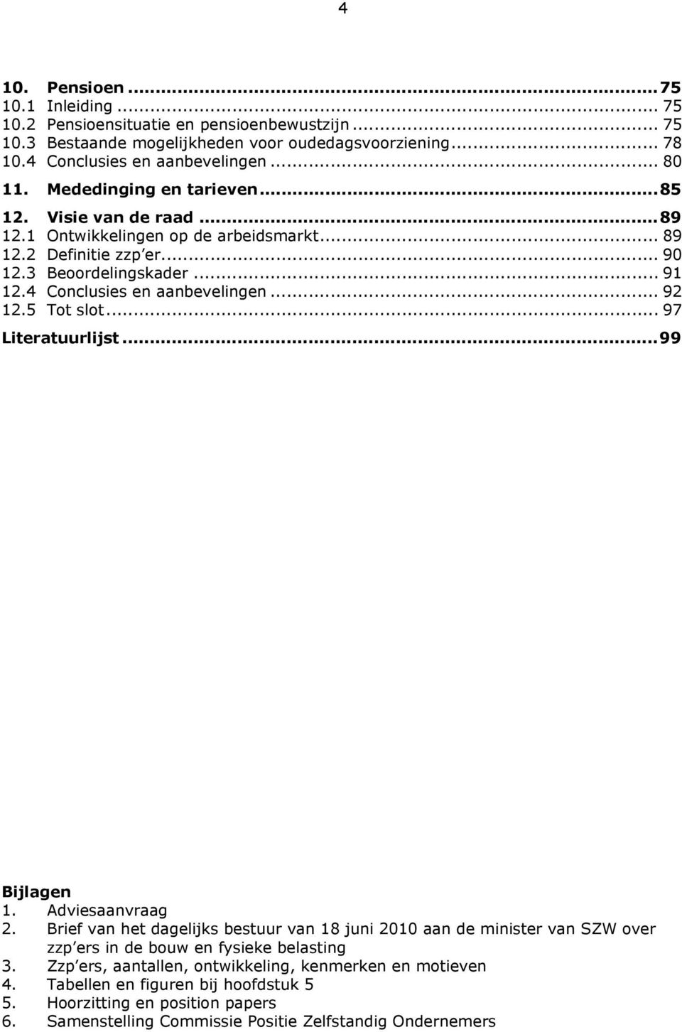 .. 92 12.5 Tot slot... 97 Literatuurlijst... 99 Bijlagen 1. Adviesaanvraag 2.