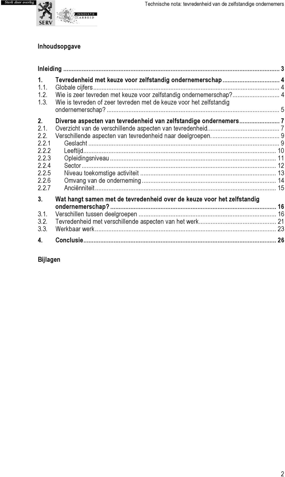 ... 9 2.2.1 Geslacht... 9 2.2.2 Leeftijd... 10 2.2.3 Opleidingsniveau... 11 2.2.4 Sector... 12 2.2.5 Niveau toekomstige activiteit... 13 2.2.6 Omvang van de onderneming... 14 2.2.7 Anciënniteit... 15 3.