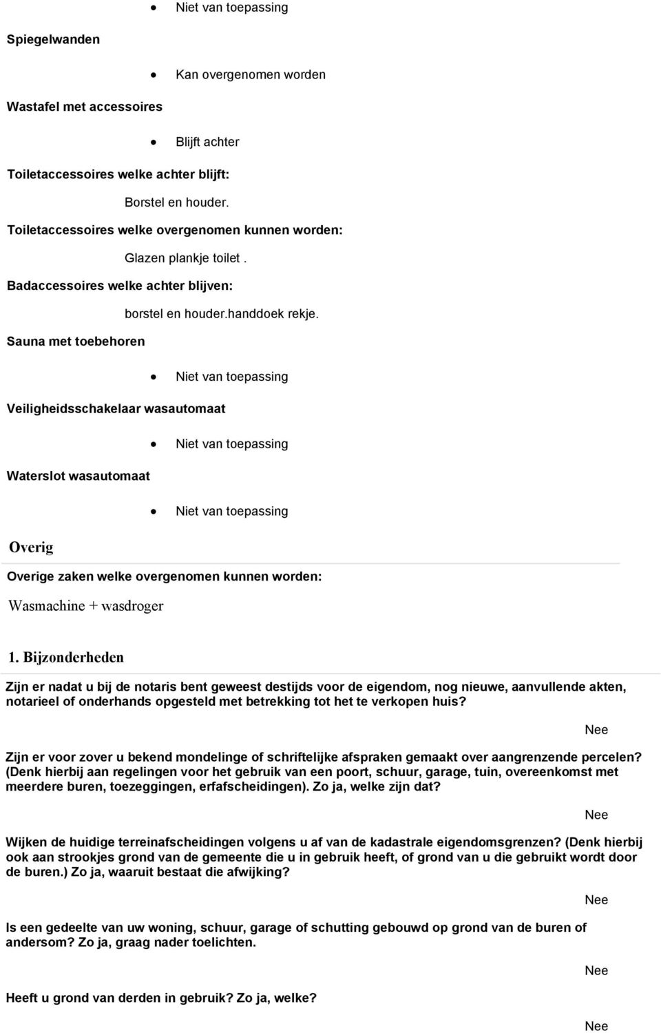 Sauna met toebehoren Veiligheidsschakelaar wasautomaat Waterslot wasautomaat Overig Overige zaken welke overgenomen kunnen worden: Wasmachine + wasdroger 1.