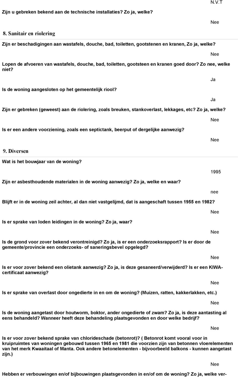 Zijn er gebreken (geweest) aan de riolering, zoals breuken, stankoverlast, lekkages, etc? Zo ja, welke? Is er een andere voorziening, zoals een septictank, beerput of dergelijke aanwezig? 9.