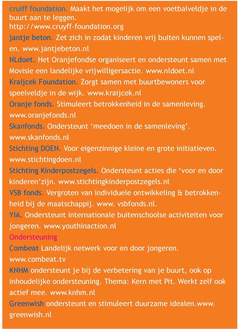 Zorgt samen met buurtbewoners voor speelveldje in de wijk. www.kraijcek.nl Oranje fonds. Stimuleert betrokkenheid in de samenleving. www.oranjefonds.nl Skanfonds.