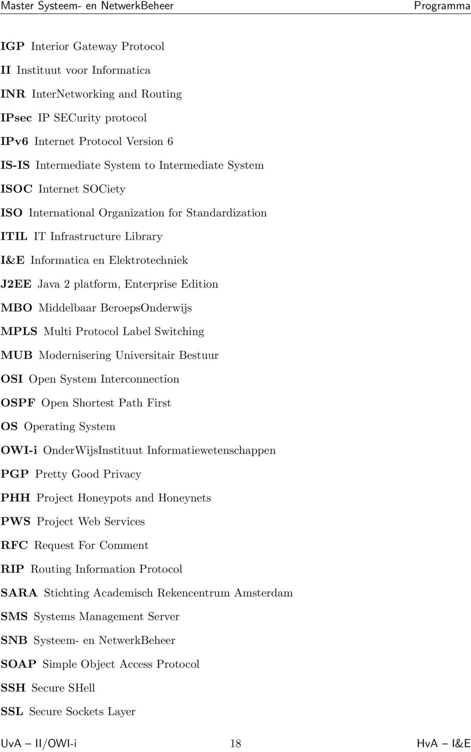 Middelbaar BeroepsOnderwijs MPLS Multi Protocol Label Switching MUB Modernisering Universitair Bestuur OSI Open System Interconnection OSPF Open Shortest Path First OS Operating System OWI-i
