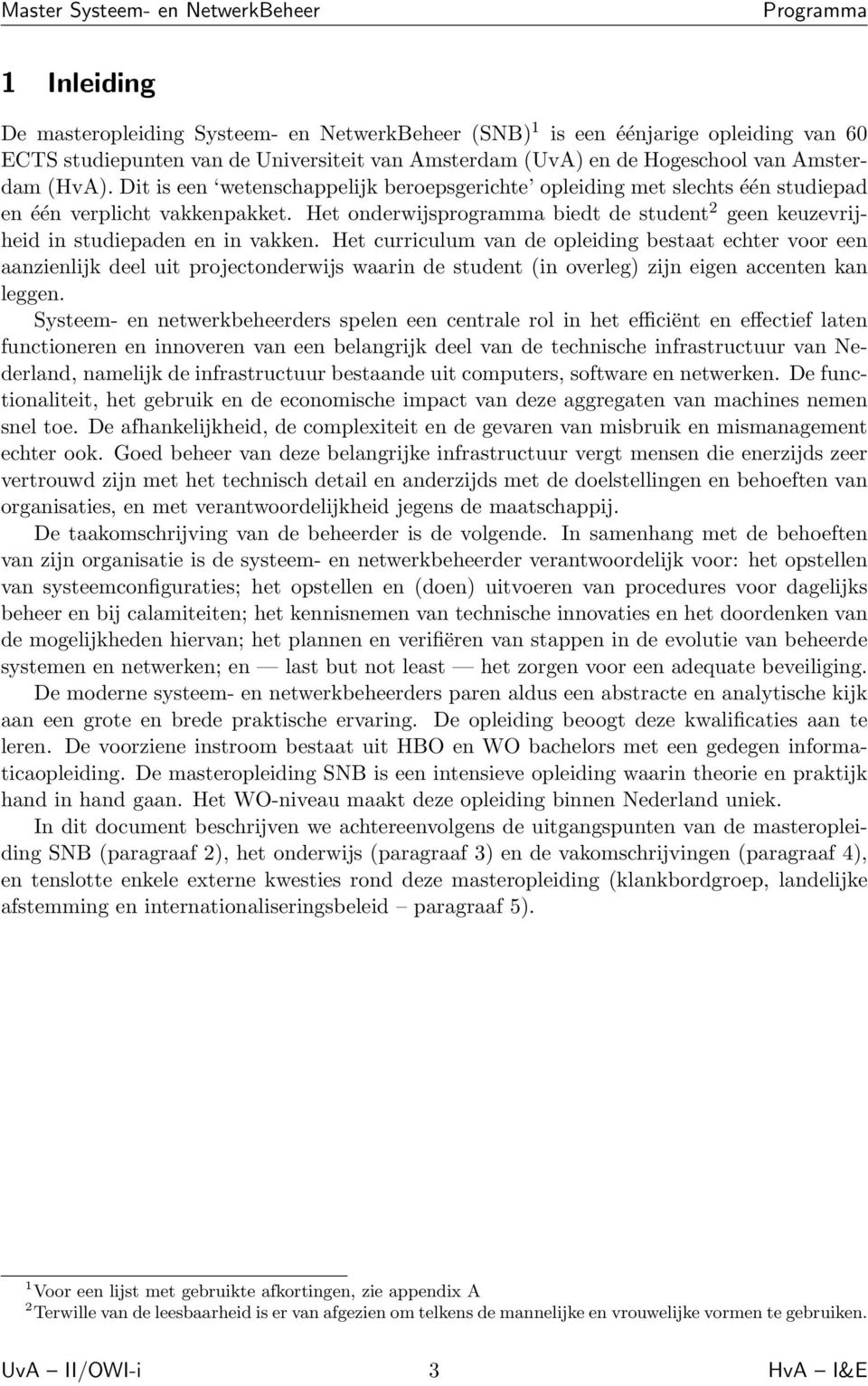 Het curriculum van de opleiding bestaat echter voor een aanzienlijk deel uit projectonderwijs waarin de student (in overleg) zijn eigen accenten kan leggen.