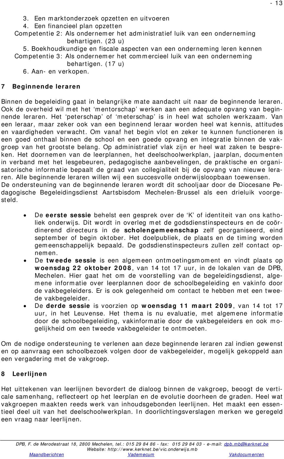 7 Beginnende leraren Binnen de begeleiding gaat in belangrijke mate aandacht uit naar de beginnende leraren.