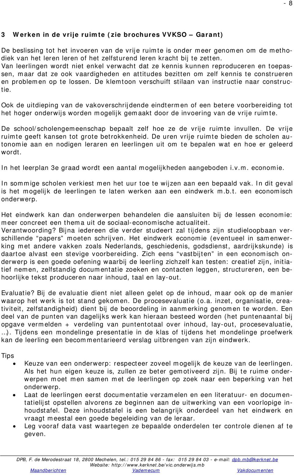 Van leerlingen wordt niet enkel verwacht dat ze kennis kunnen reproduceren en toepassen, maar dat ze ook vaardigheden en attitudes bezitten om zelf kennis te construeren en problemen op te lossen.