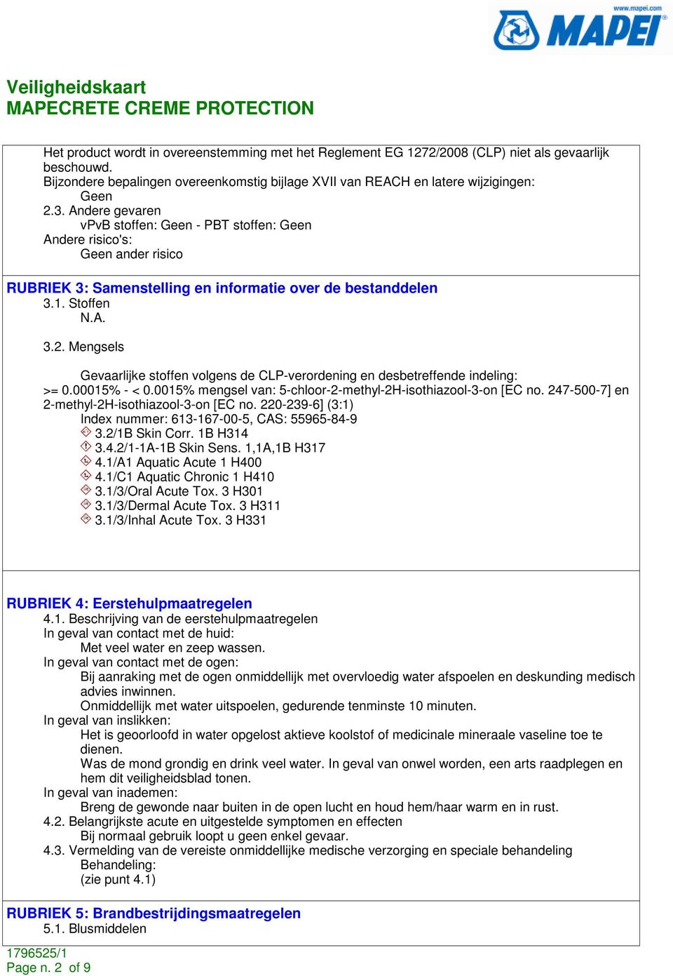 Mengsels Gevaarlijke stoffen volgens de CLP-verordening en desbetreffende indeling: >= 0.00015% - < 0.0015% mengsel van: 5-chloor-2-methyl-2H-isothiazool-3-on [EC no.