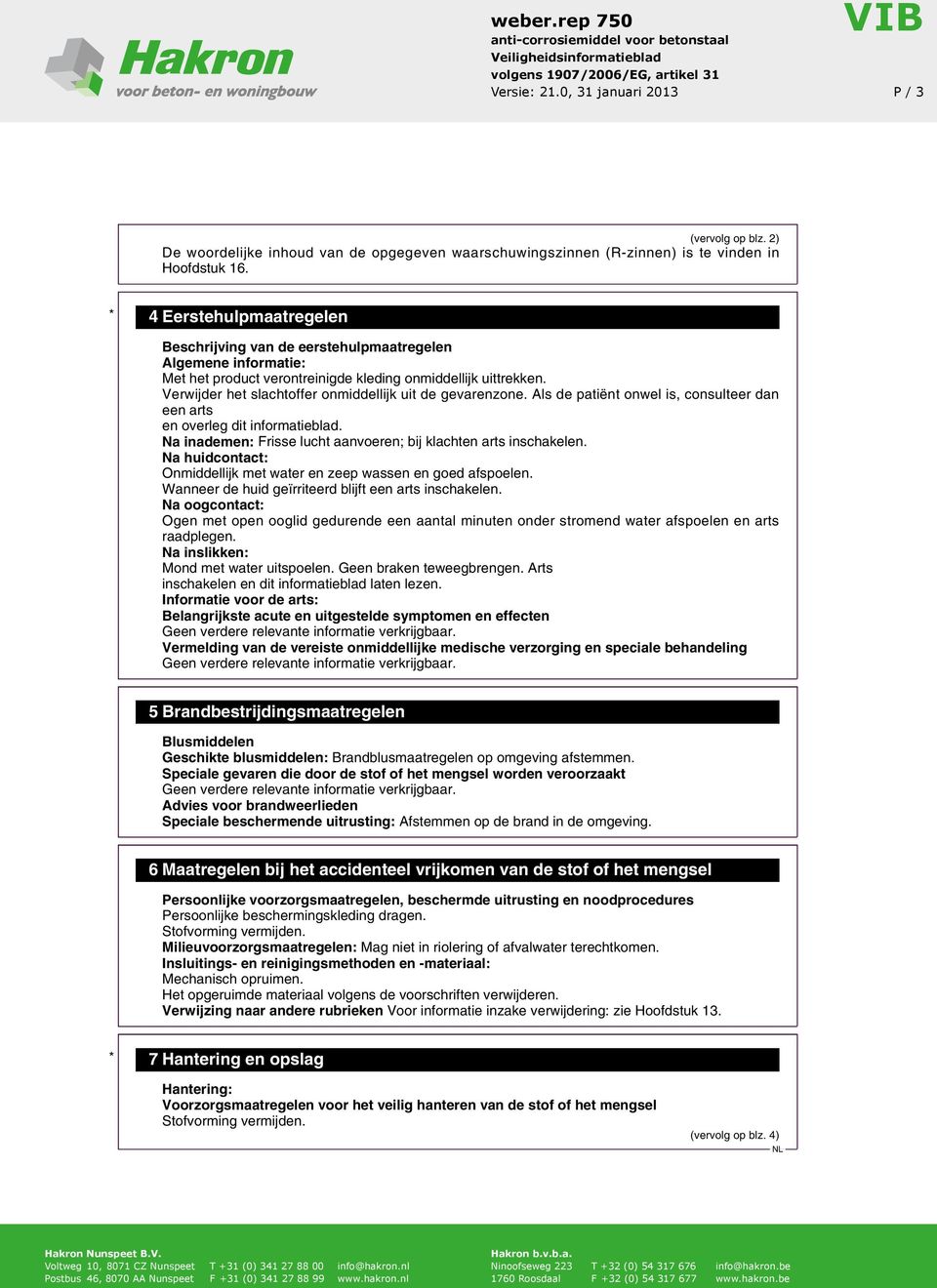 Verwijder het slachtoffer onmiddellijk uit de gevarenzone. Als de patiënt onwel is, consulteer dan een arts en overleg dit informatieblad.