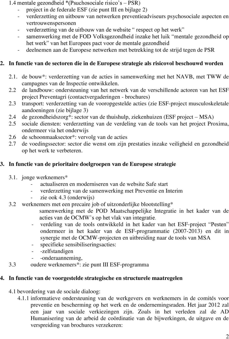 voor de mentale gezondheid - deelnemen aan de Europese netwerken met betrekking tot de strijd tegen de PSR 2. In functie van de sectoren die in de Europese strategie als risicovol beschouwd worden 2.