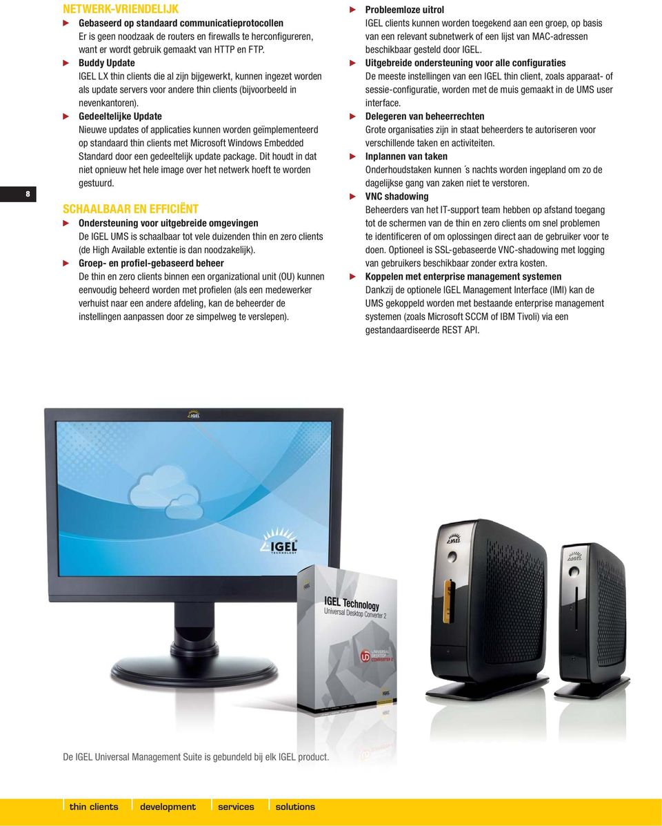 Gedeeltelijke Update Nieuwe updates of applicaties kunnen worden geïmplementeerd op standaard thin clients met Microsoft Windows Embedded Standard door een gedeeltelijk update package.