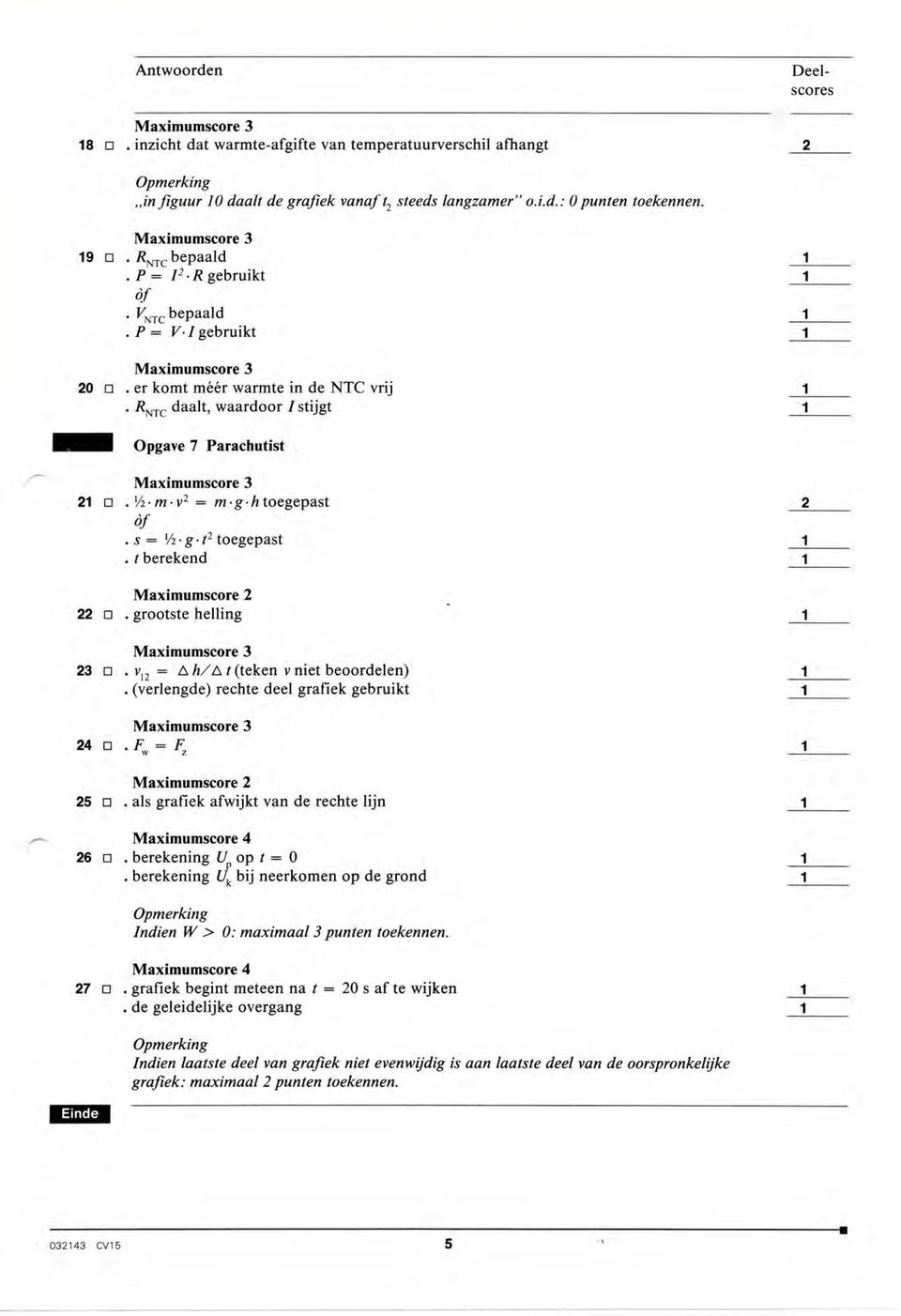 grootstehelling 3 n,rn: Lh/lt(teken vnietbeoordelen). (verlengde) rechte deel grafiek gebruikt 4 n.f,: F, Maximumscore 5 tr. als grafiek afwijkt van de rechte lijn 6 D, berekening Uoop t: 0.