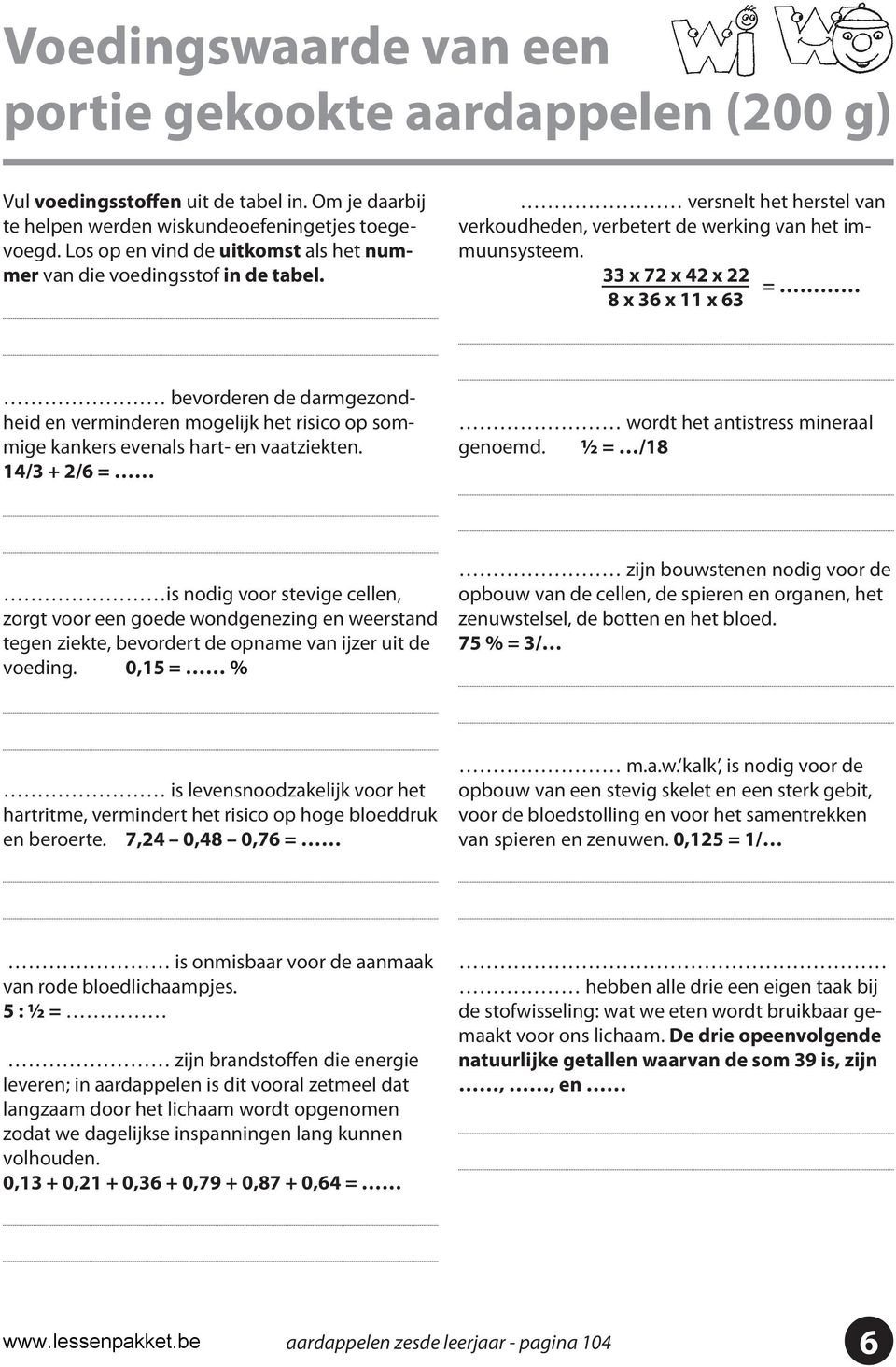 33 x 72 x 42 x 22 = 8 x 3 x 11 x 3 bevorderen de darmgezondheid en verminderen mogelijk het risico op sommige kankers evenals hart- en vaatziekten. 14/3 + 2/ = wordt het antistress mineraal genoemd.