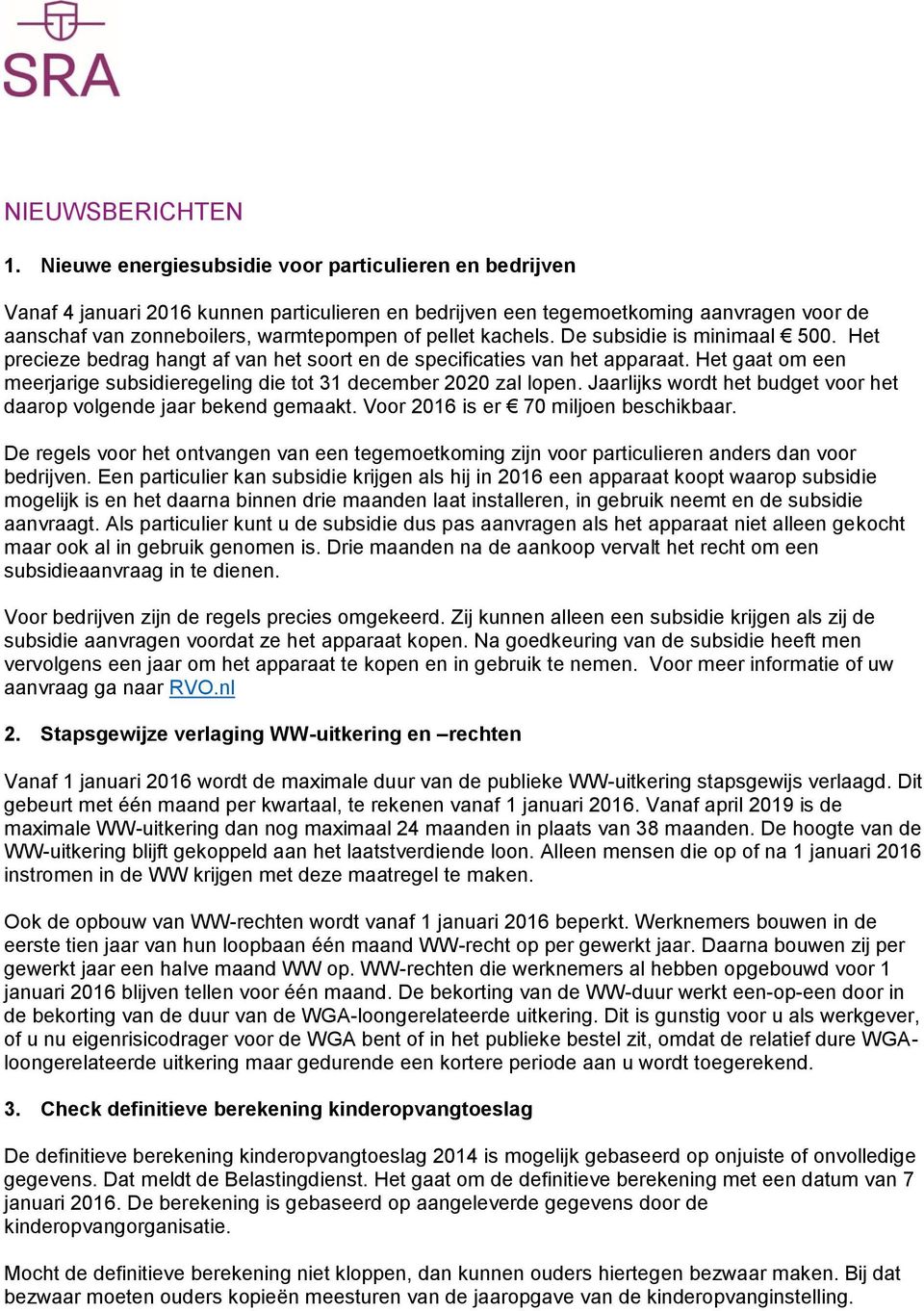 kachels. De subsidie is minimaal 500. Het precieze bedrag hangt af van het soort en de specificaties van het apparaat. Het gaat om een meerjarige subsidieregeling die tot 31 december 2020 zal lopen.