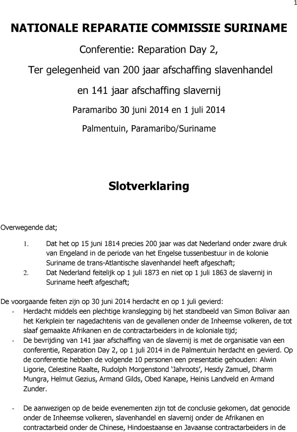 Dat het op 15 juni 1814 precies 200 jaar was dat Nederland onder zware druk van Engeland in de periode van het Engelse tussenbestuur in de kolonie Suriname de trans-atlantische slavenhandel heeft