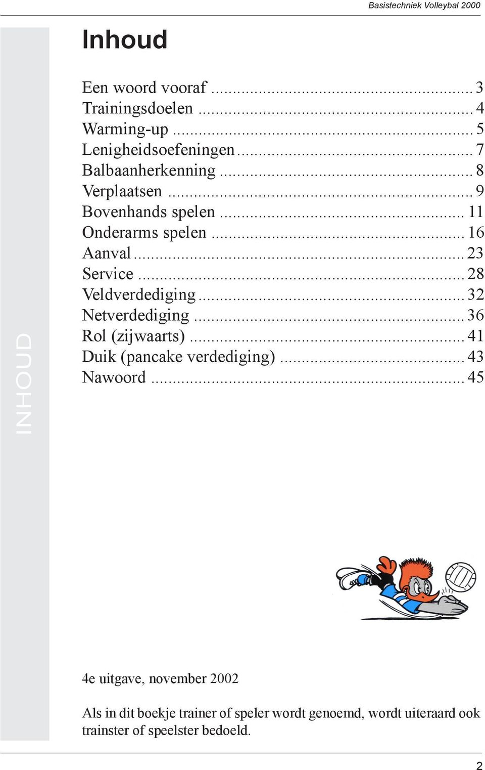 .. 28 Veldverdediging... 32 Netverdediging... 36 Rol (zijwaarts)... 41 Duik (pancake verdediging)... 43 Nawoord.