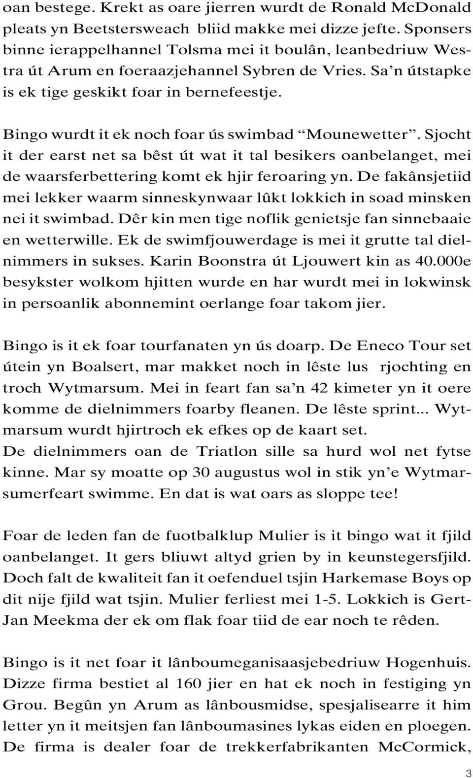 Bingo wurdt it ek noch foar ús swimbad Mounewetter. Sjocht it der earst net sa bêst út wat it tal besikers oanbelanget, mei de waarsferbettering komt ek hjir feroaring yn.