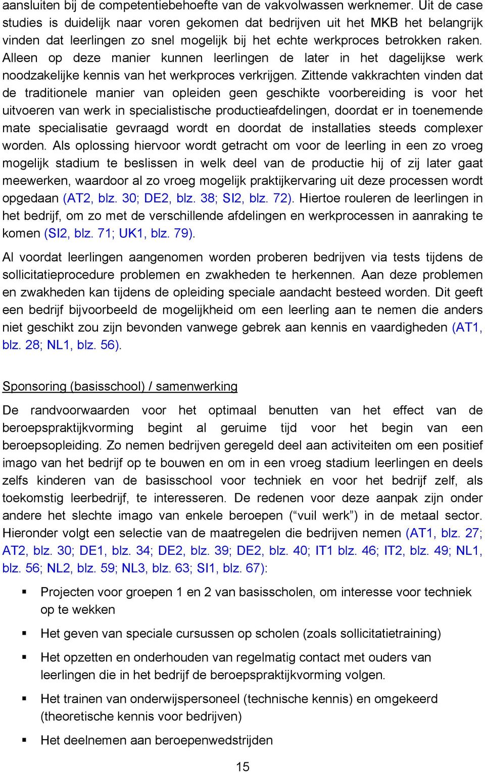 Alleen op deze manier kunnen leerlingen de later in het dagelijkse werk noodzakelijke kennis van het werkproces verkrijgen.