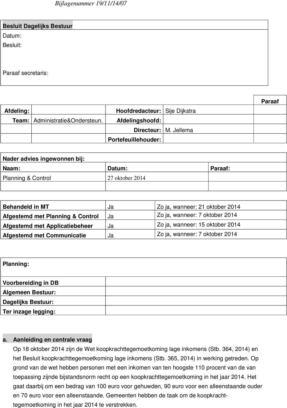 Zo ja, wanneer: 7 oktober 2014 Afgestemd met Applicatiebeheer Ja Zo ja, wanneer: 15 oktober 2014 Afgestemd met Communicatie Ja Zo ja, wanneer: 7 oktober 2014 Planning: Voorbereiding in DB Algemeen