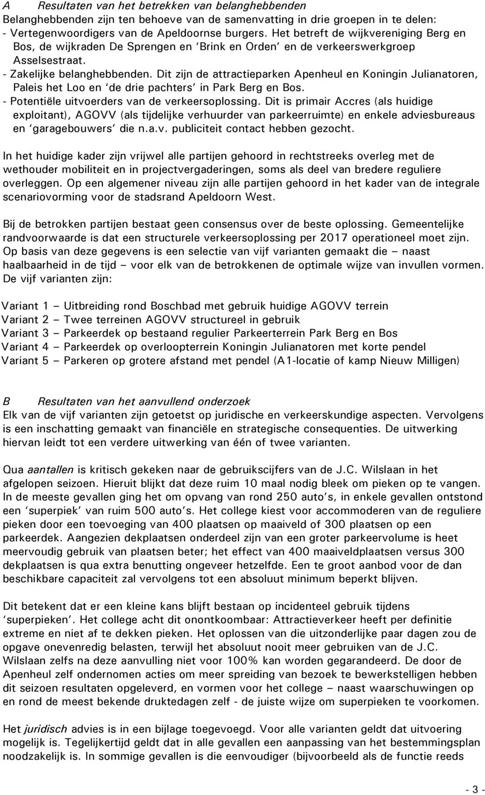 Dit zijn de attractieparken Apenheul en Koningin Julianatoren, Paleis het Loo en de drie pachters in Park Berg en Bos. - Potentiële uitvoerders van de verkeersoplossing.