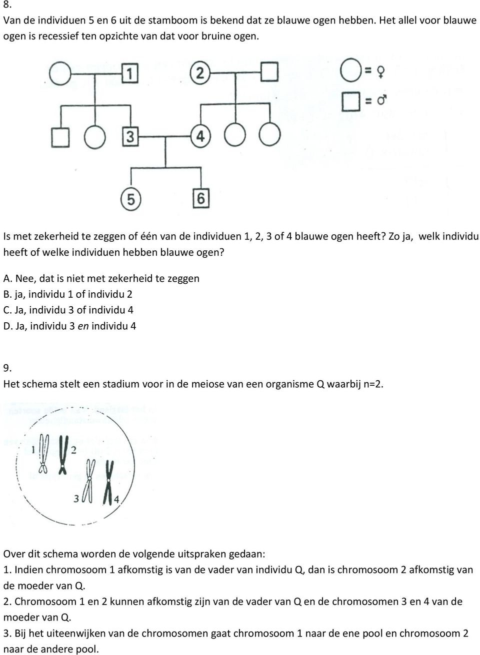 ja, individu 1 of individu 2 C. Ja, individu 3 of individu 4 D. Ja, individu 3 en individu 4 9. Het schema stelt een stadium voor in de meiose van een organisme Q waarbij n=2.