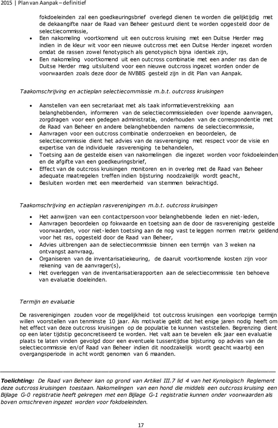 genotypisch bijna identiek zijn, Een nakomeling voortkomend uit een outcross combinatie met een ander ras dan de Duitse Herder mag uitsluitend voor een nieuwe outcross ingezet worden onder de