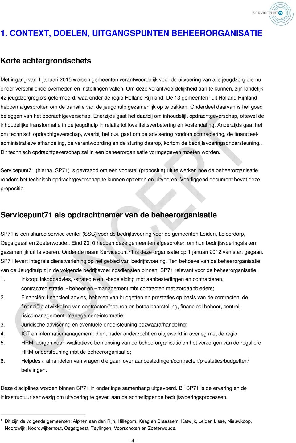 De 13 gemeenten 1 uit Holland Rijnland hebben afgesproken om de transitie van de jeugdhulp gezamenlijk op te pakken. Onderdeel daarvan is het goed beleggen van het opdrachtgeverschap.