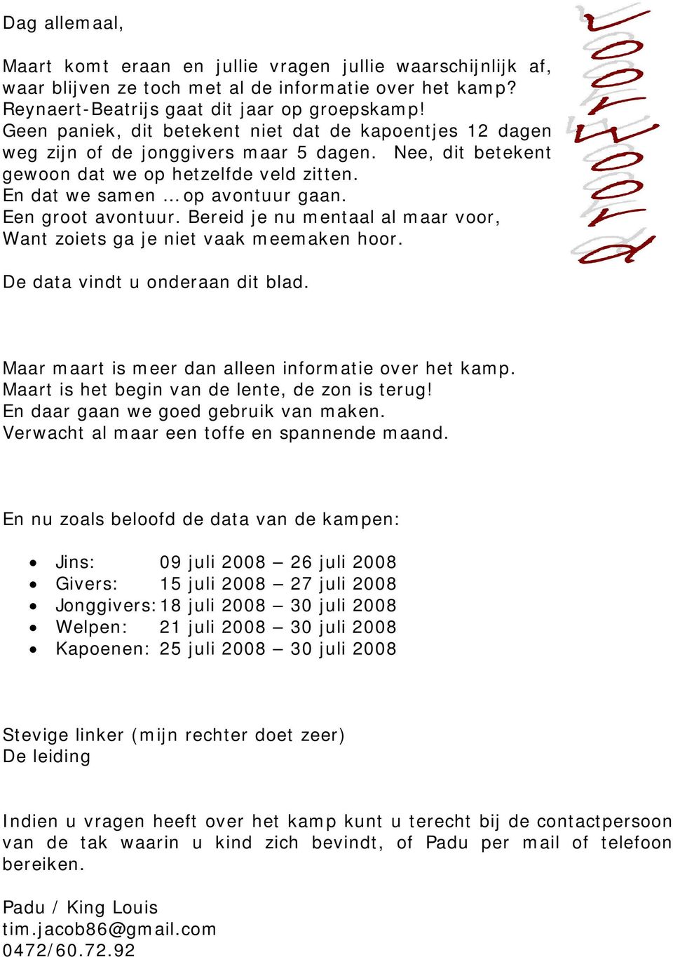 Een groot avontuur. Bereid je nu mentaal al maar voor, Want zoiets ga je niet vaak meemaken hoor. De data vindt u onderaan dit blad. Maar maart is meer dan alleen informatie over het kamp.