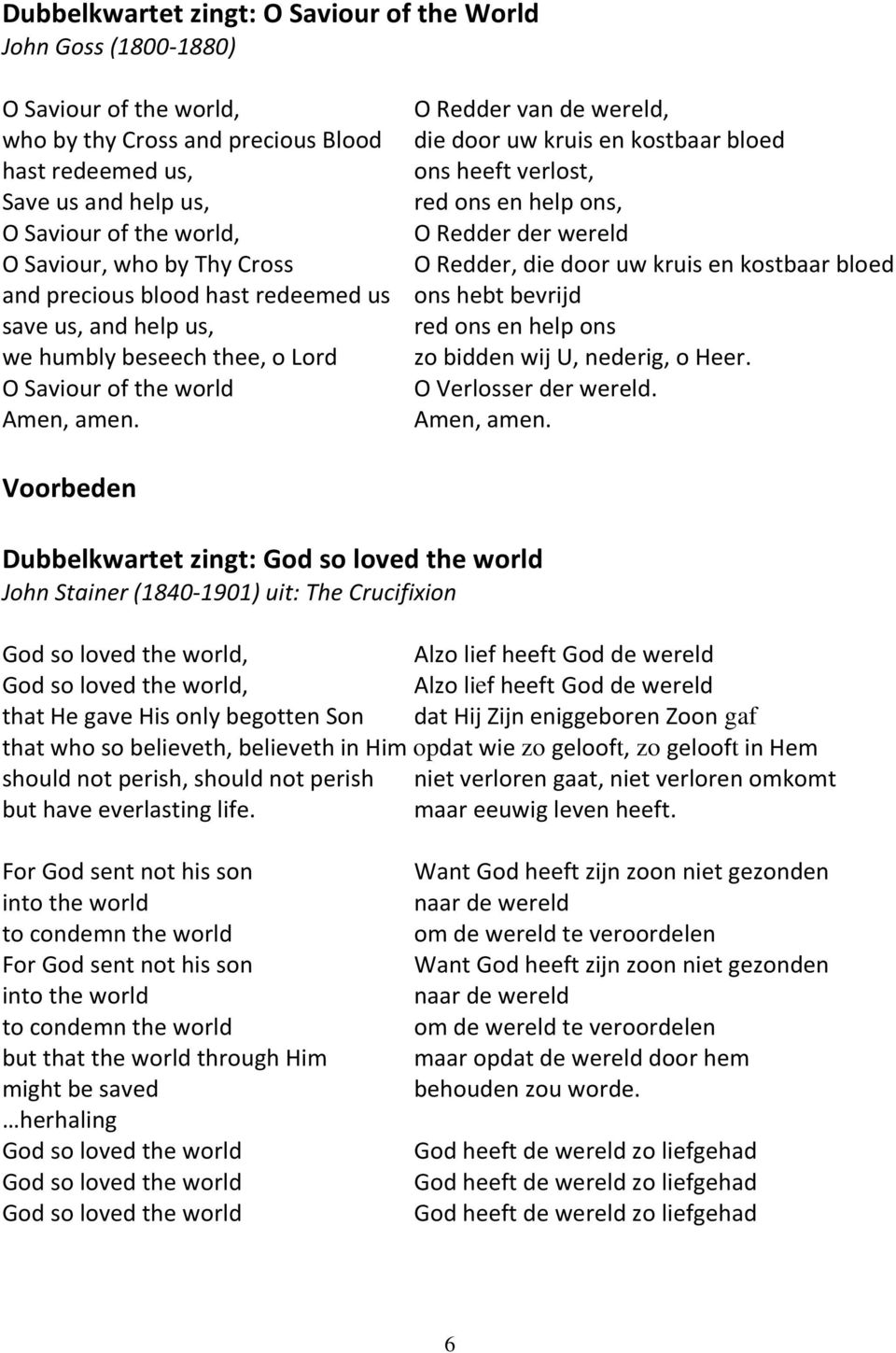 blood hast redeemed us ons hebt bevrijd save us, and help us, red ons en help ons we humbly beseech thee, o Lord zo bidden wij U, nederig, o Heer. O Saviour of the world O Verlosser der wereld.