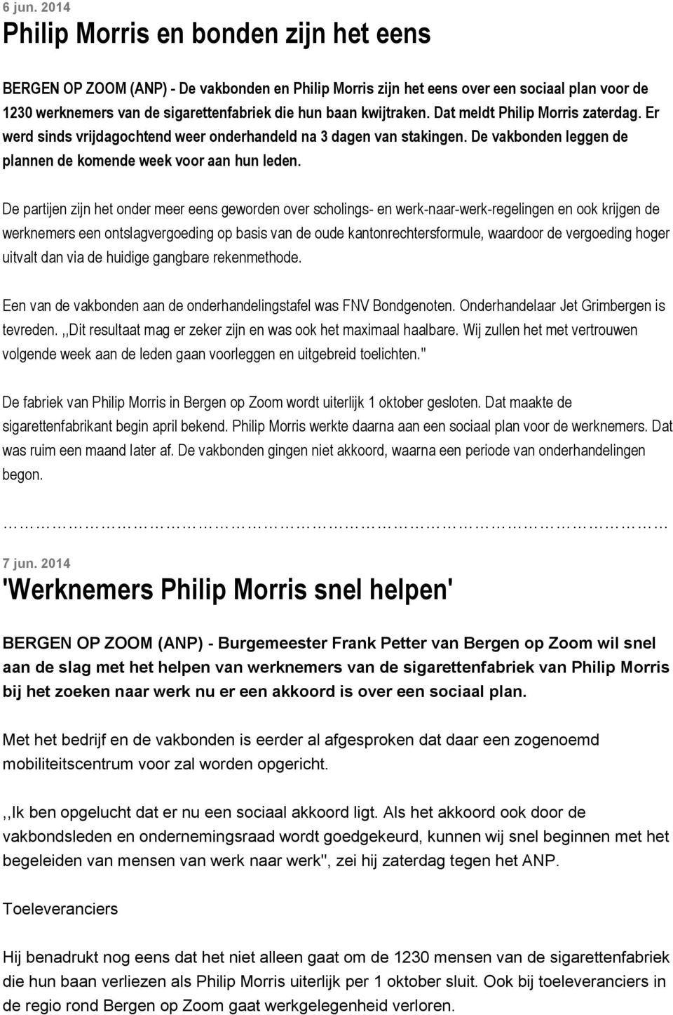 kwijtraken. Dat meldt Philip Morris zaterdag. Er werd sinds vrijdagochtend weer onderhandeld na 3 dagen van stakingen. De vakbonden leggen de plannen de komende week voor aan hun leden.