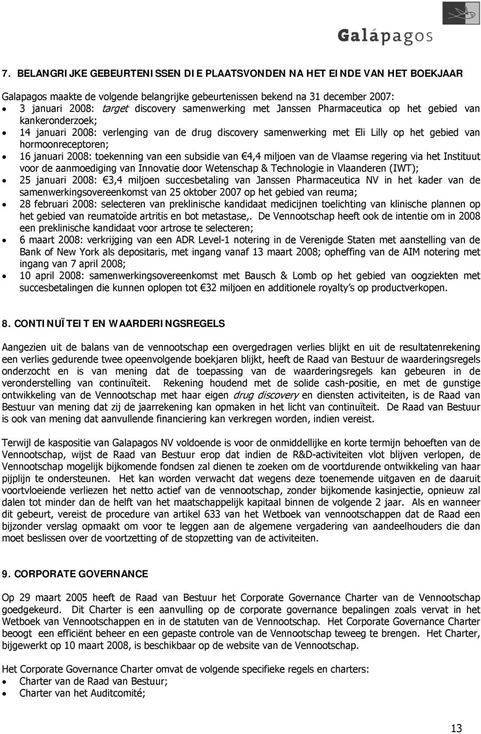 2008: toekenning van een subsidie van 4,4 miljoen van de Vlaamse regering via het Instituut voor de aanmoediging van Innovatie door Wetenschap & Technologie in Vlaanderen (IWT); 25 januari 2008: 3,4